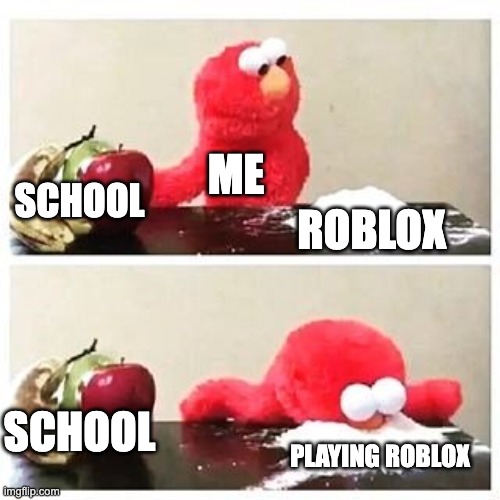 ROBLOX | SCHOOL; ME; ROBLOX; SCHOOL; PLAYING ROBLOX | image tagged in elmo cocaine,roblox | made w/ Imgflip meme maker