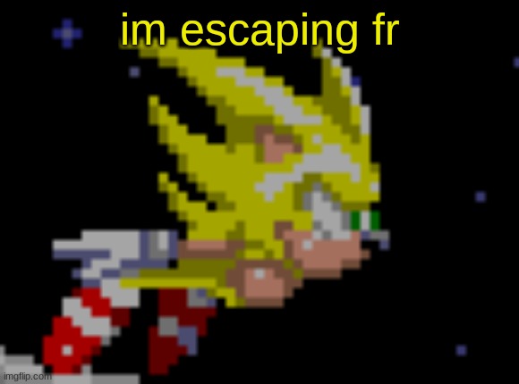 S.Sonic temp #1 | im escaping fr | image tagged in s sonic temp 1 | made w/ Imgflip meme maker