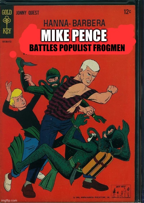 Taking Out the Populist Trash! | MIKE PENCE; BATTLES POPULIST FROGMEN | image tagged in mike pence | made w/ Imgflip meme maker