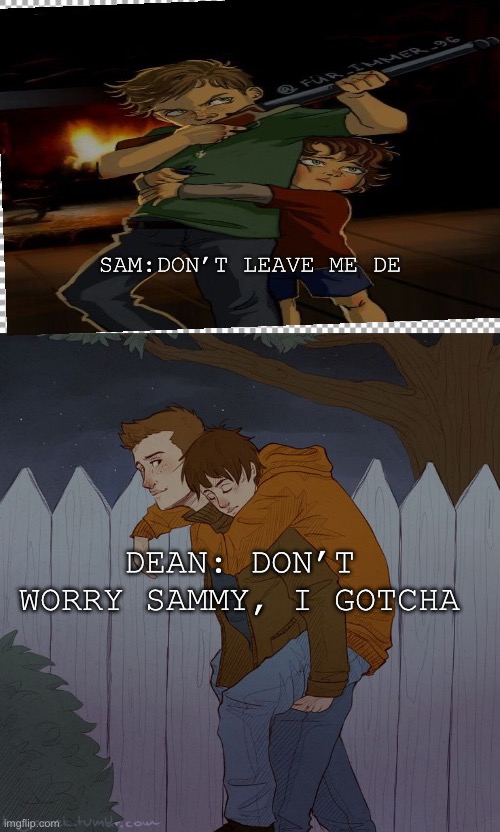 SuperNatural Sam and Dean Wincest | SAM:DON’T LEAVE ME DE; DEAN: DON’T WORRY SAMMY, I GOTCHA | image tagged in free | made w/ Imgflip meme maker