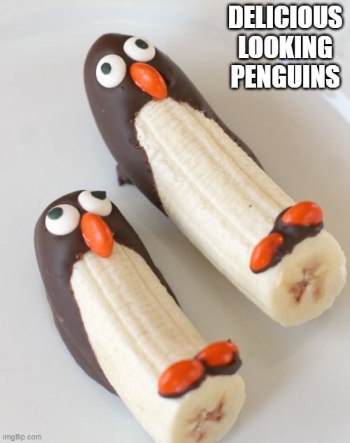 Penguin Banana | DELICIOUS LOOKING PENGUINS | image tagged in food | made w/ Imgflip meme maker
