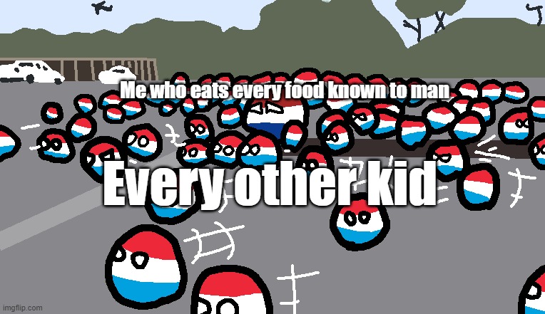 insert funny title here | Me who eats every food known to man; Every other kid | image tagged in random luxembourg event | made w/ Imgflip meme maker