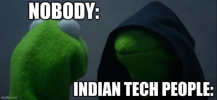 If you know, you know | NOBODY:; INDIAN TECH PEOPLE: | image tagged in memes,evil kermit | made w/ Imgflip meme maker