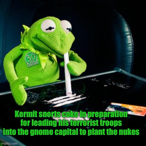 Kermit is getting hopped up for the mission | Kermit snorts coke in preparation for leading his terrorist troops into the gnome capital to plant the nukes | image tagged in kermit coke | made w/ Imgflip meme maker