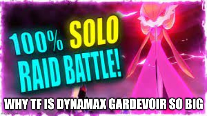 i have one on my team and whenever i dynamax her she becomes gargantuan | WHY TF IS DYNAMAX GARDEVOIR SO BIG | made w/ Imgflip meme maker