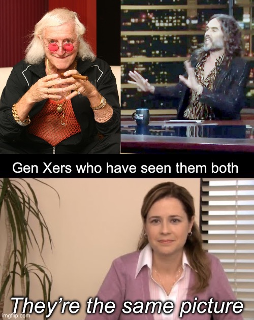 Too soon for this? | Gen Xers who have seen them both; They’re the same picture | image tagged in jimmy savile perv,russell brand on bill maher show talking to msnbc,they're the same picture | made w/ Imgflip meme maker