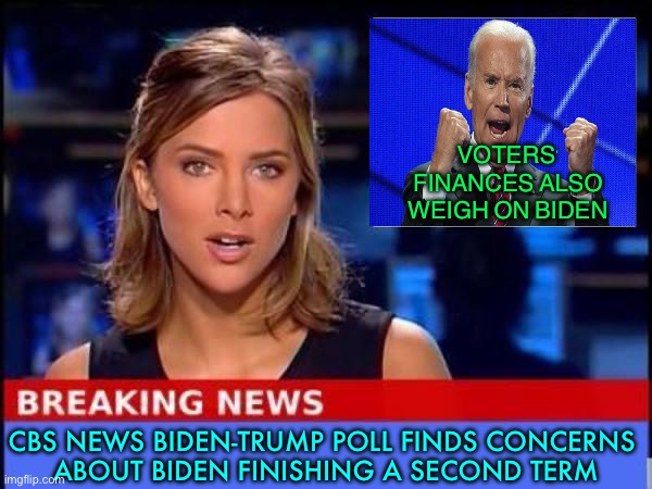 CBS News Biden-Trump poll | VOTERS' FINANCES ALSO WEIGH ON BIDEN; CBS NEWS BIDEN-TRUMP POLL FINDS CONCERNS 
ABOUT BIDEN FINISHING A SECOND TERM | image tagged in breaking news | made w/ Imgflip meme maker