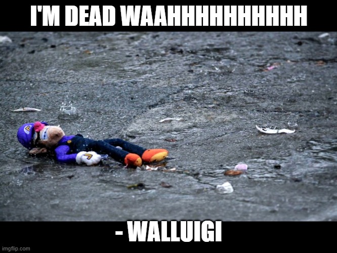 may he rest in peace | I'M DEAD WAAHHHHHHHHHH; - WALLUIGI | image tagged in waluigis fogoten | made w/ Imgflip meme maker
