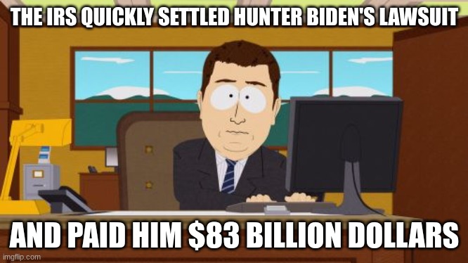 hunter | THE IRS QUICKLY SETTLED HUNTER BIDEN'S LAWSUIT; AND PAID HIM $83 BILLION DOLLARS | image tagged in memes,aaaaand its gone | made w/ Imgflip meme maker