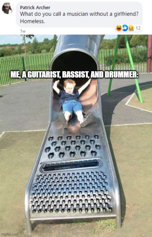 dat kinda hurted me doe | ME, A GUITARIST, BASSIST, AND DRUMMER: | image tagged in funy,funn,memes | made w/ Imgflip meme maker