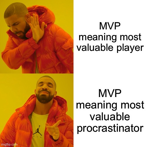 Drake Hotline Bling Meme | MVP meaning most valuable player; MVP meaning most valuable procrastinator | image tagged in memes,funny,procrastination,laugh,nah | made w/ Imgflip meme maker