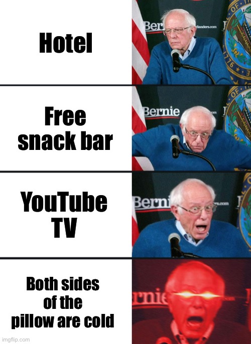 Bernie Sanders reaction (nuked) | Hotel; Free snack bar; YouTube TV; Both sides of the pillow are cold | image tagged in bernie sanders reaction nuked | made w/ Imgflip meme maker