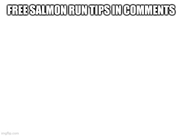 I'm tired of seing people suck | FREE SALMON RUN TIPS IN COMMENTS | image tagged in tag | made w/ Imgflip meme maker