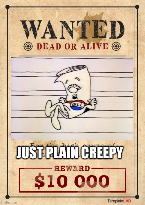 I am only a crime | JUST PLAIN CREEPY | image tagged in funny memes,wanted,wanted poster,wanted dead or alive | made w/ Imgflip meme maker