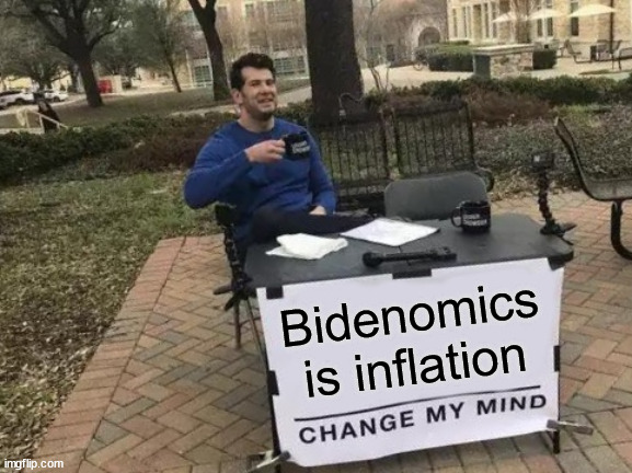 Change My Mind Meme | Bidenomics is inflation | image tagged in memes,change my mind | made w/ Imgflip meme maker