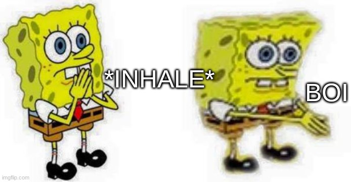 Spongebob *Inhale* Boi | *INHALE* BOI | image tagged in spongebob inhale boi | made w/ Imgflip meme maker