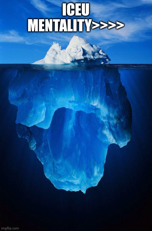 iceberg | ICEU MENTALITY>>>> | image tagged in iceberg | made w/ Imgflip meme maker