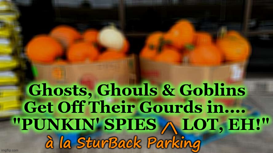Punkin' Spies (à la Parking) Lot, Eh! | Ghosts, Ghouls & Goblins Get Off Their Gourds in.... 
  "PUNKIN' SPIES      LOT, EH!"; /\
à la SturBack Parking | image tagged in punkin spies,pumpkin spice latte | made w/ Imgflip meme maker
