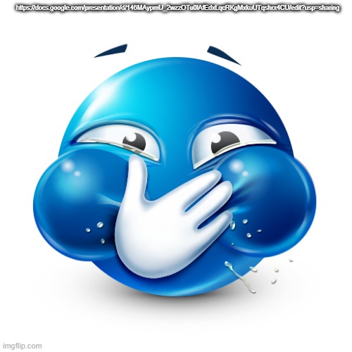blue emoji laughing | https://docs.google.com/presentation/d/146MAypmU_2wzzOTu0lAfEdxLqcRKgMxkuUTqshrx4CU/edit?usp=sharing | image tagged in blue emoji laughing | made w/ Imgflip meme maker