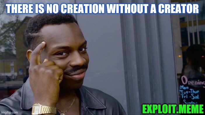 Roll Safe Think About It | THERE IS NO CREATION WITHOUT A CREATOR; EXPLOIT.MEME | image tagged in memes,roll safe think about it | made w/ Imgflip meme maker