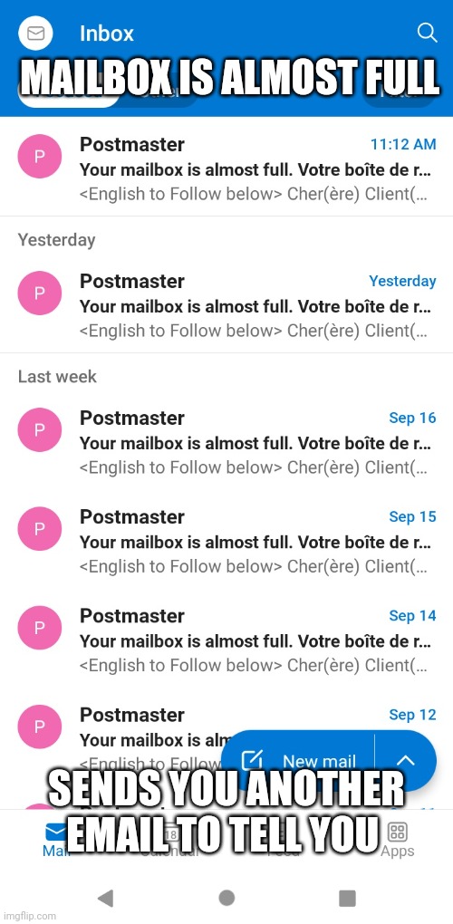 Almost full... let's send another | MAILBOX IS ALMOST FULL; SENDS YOU ANOTHER EMAIL TO TELL YOU | image tagged in emails,funny | made w/ Imgflip meme maker