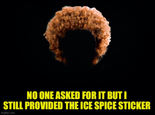 Icespice | NO ONE ASKED FOR IT BUT I STILL PROVIDED THE ICE SPICE STICKER | image tagged in black background,fresh memes,funny,memes,stickers | made w/ Imgflip meme maker