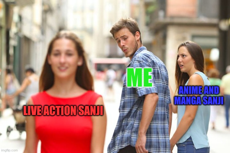 Distracted Boyfriend | ME; ANIME AND MANGA SANJI; LIVE ACTION SANJI | image tagged in memes,distracted boyfriend | made w/ Imgflip meme maker