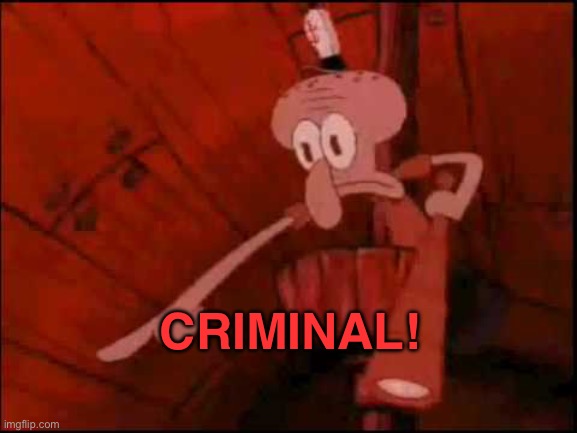 Squidward pointing | CRIMINAL! | image tagged in squidward pointing | made w/ Imgflip meme maker