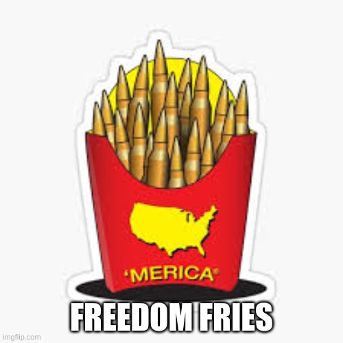 Freedom fries | FREEDOM FRIES | image tagged in politics lol,lol | made w/ Imgflip meme maker