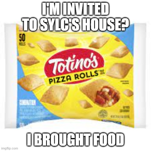 thancs for letting me come (Paleo Note: Pizza Rolls Moment) | I'M INVITED TO SYLC'S HOUSE? I BROUGHT FOOD | made w/ Imgflip meme maker