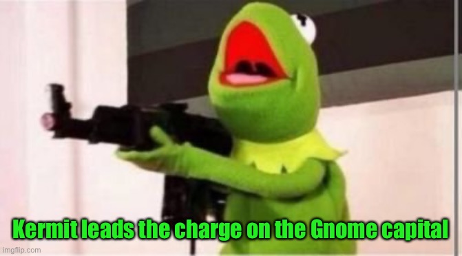 The attack has begun! | Kermit leads the charge on the Gnome capital | image tagged in machine gun kermit | made w/ Imgflip meme maker