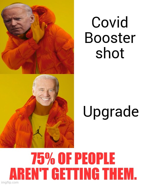 It Doesn't Matter What You Call It | Covid Booster shot; Upgrade; 75% OF PEOPLE AREN'T GETTING THEM. | image tagged in memes,joe biden,covid,shot,changed,update | made w/ Imgflip meme maker