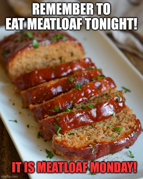 Meatloaf facts | REMEMBER TO EAT MEATLOAF TONIGHT! IT IS MEATLOAF MONDAY! | image tagged in meatloaf,facts | made w/ Imgflip meme maker