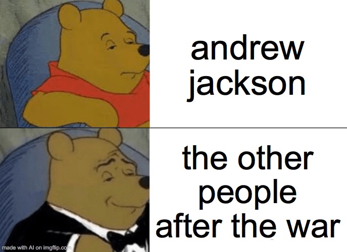 ermmmmmm oki doki ai | andrew jackson; the other people after the war | image tagged in memes,tuxedo winnie the pooh | made w/ Imgflip meme maker