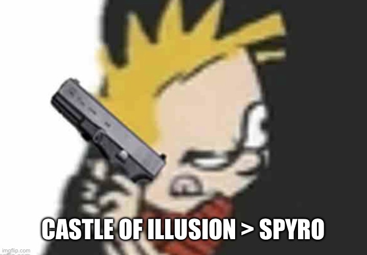 Calvin gun | CASTLE OF ILLUSION > SPYRO | image tagged in calvin gun | made w/ Imgflip meme maker