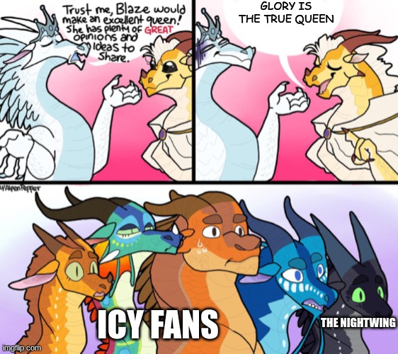 Blaze’s (not) great opinion | GLORY IS THE TRUE QUEEN; ICY FANS; THE NIGHTWING | image tagged in blaze s not great opinion | made w/ Imgflip meme maker