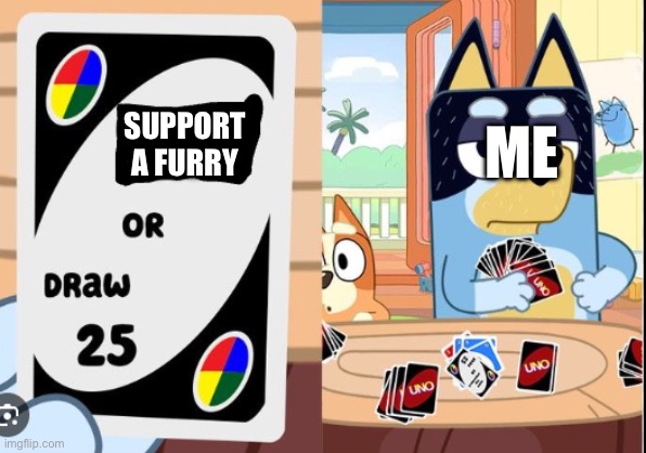bluey draw 25 uno | SUPPORT A FURRY; ME | image tagged in bluey draw 25 uno,bluey | made w/ Imgflip meme maker