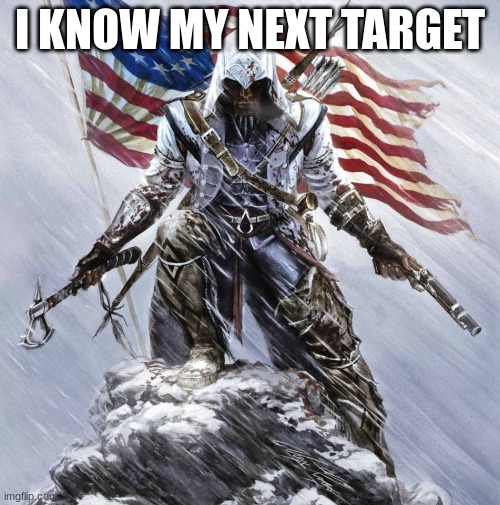 AC ima gat you | I KNOW MY NEXT TARGET | image tagged in video games | made w/ Imgflip meme maker