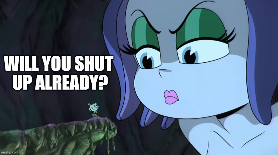 Will you Shut Up Already? | WILL YOU SHUT
 UP ALREADY? | image tagged in cala maria,cuphead,cuphead show,funny,funny memes,memes | made w/ Imgflip meme maker