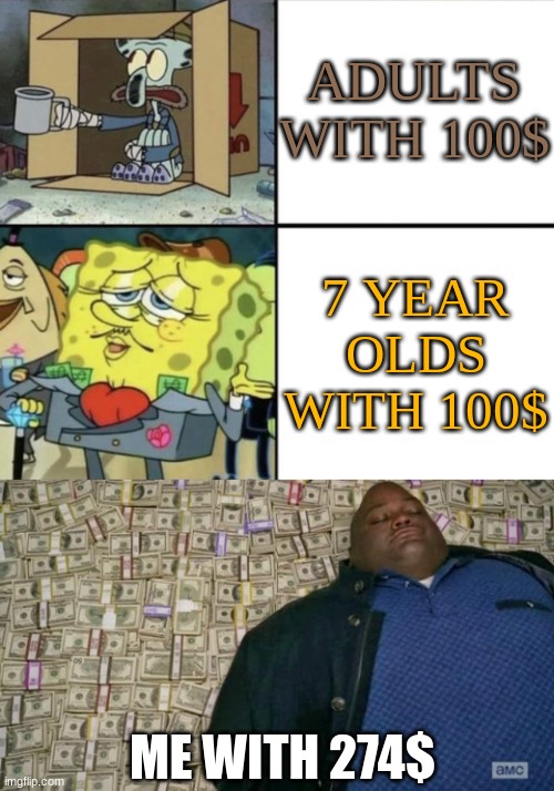 oof | ADULTS WITH 100$; 7 YEAR OLDS WITH 100$; ME WITH 274$ | image tagged in poor squidward vs rich spongebob,huell money | made w/ Imgflip meme maker