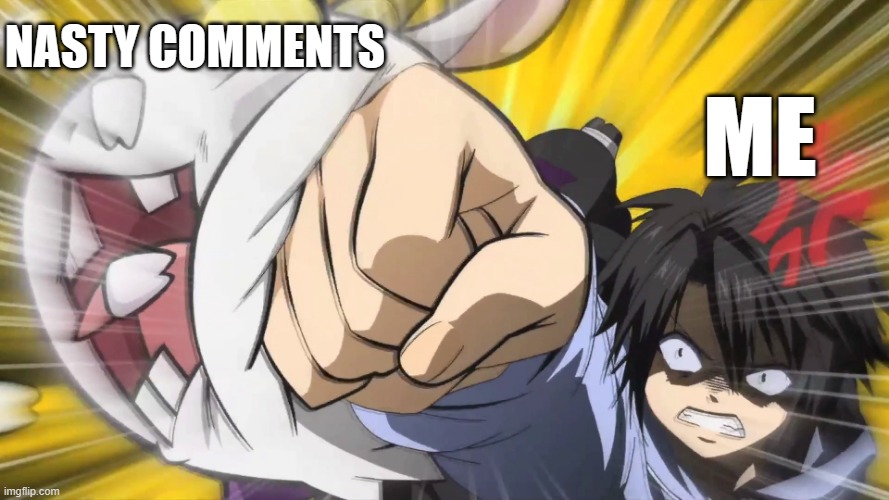 How to handle Nasty Comments... | NASTY COMMENTS; ME | image tagged in anime,memes,funny,funny memes | made w/ Imgflip meme maker