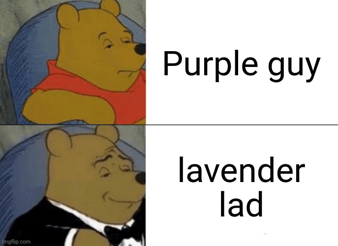 Tuxedo Winnie The Pooh Meme | Purple guy; lavender lad | image tagged in memes,tuxedo winnie the pooh | made w/ Imgflip meme maker