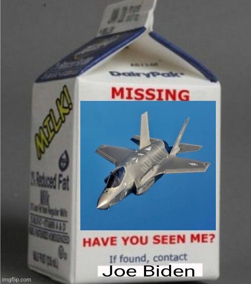 F-35 | image tagged in liberal logic,joe biden,milk carton,funny,funny meme | made w/ Imgflip meme maker