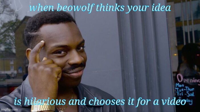 beowulf meme | when beowolf thinks your idea; is hilarious and chooses it for a video | image tagged in memes,roll safe think about it | made w/ Imgflip meme maker