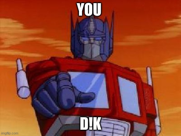 YOU D!K | image tagged in optimus prime | made w/ Imgflip meme maker