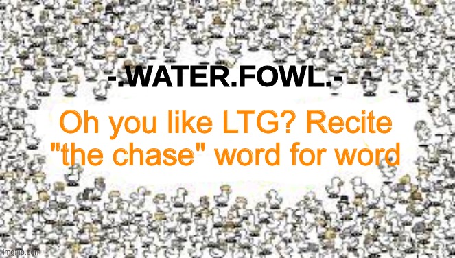 WFAT | Oh you like LTG? Recite "the chase" word for word | image tagged in wfat | made w/ Imgflip meme maker