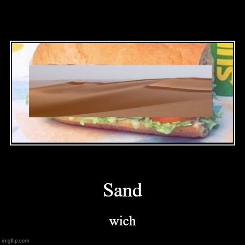 Sand | wich | image tagged in funny,demotivationals | made w/ Imgflip demotivational maker