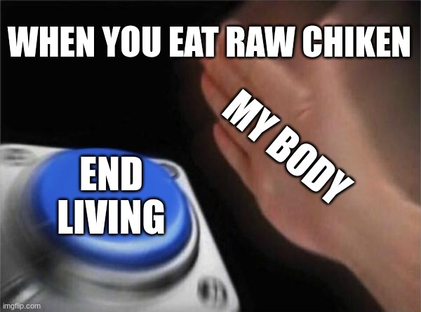 tru | WHEN YOU EAT RAW CHIKEN; MY BODY; END LIVING | image tagged in memes,blank nut button | made w/ Imgflip meme maker