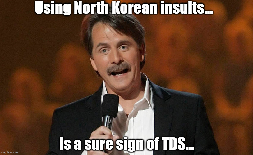 You just might be... | Using North Korean insults... Is a sure sign of TDS... | image tagged in you just might be | made w/ Imgflip meme maker