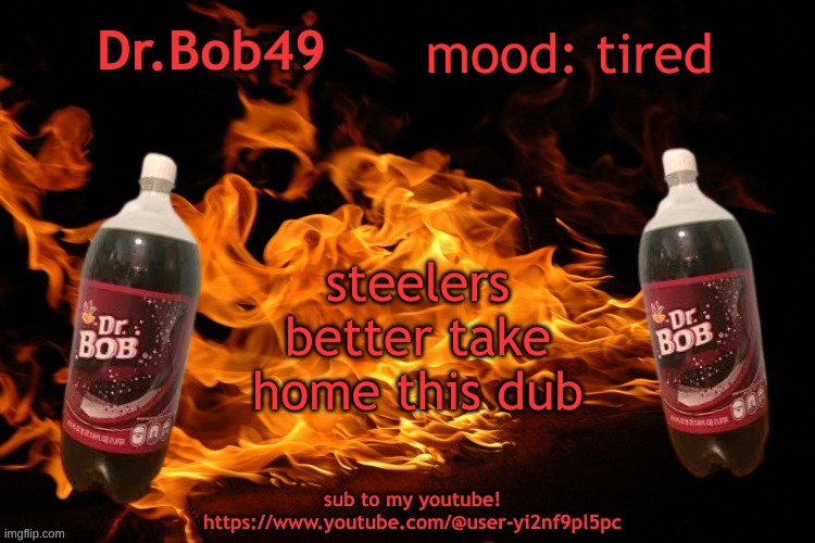 bobus template | mood: tired; steelers better take home this dub | image tagged in bobus template | made w/ Imgflip meme maker